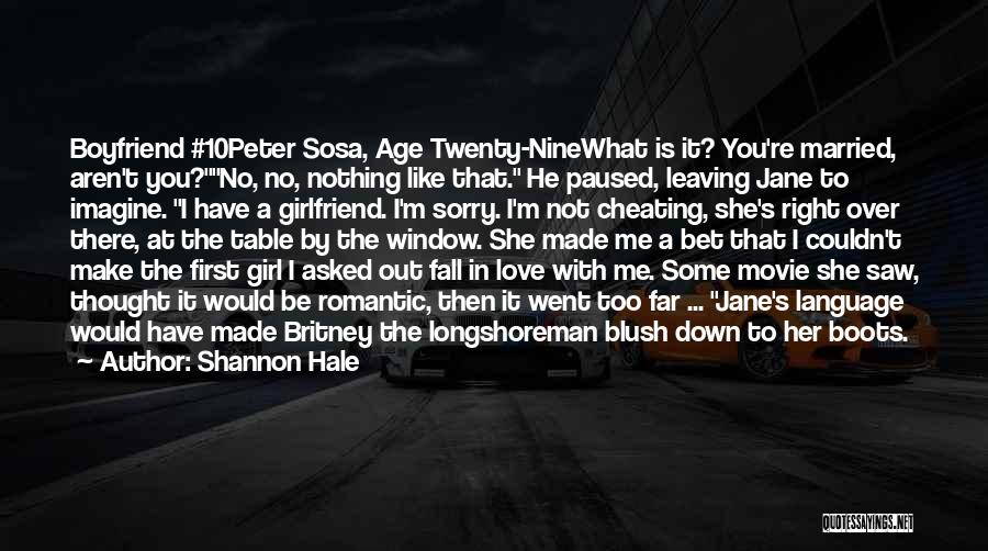 Shannon Hale Quotes: Boyfriend #10peter Sosa, Age Twenty-ninewhat Is It? You're Married, Aren't You?no, No, Nothing Like That. He Paused, Leaving Jane To