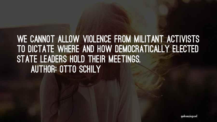 Otto Schily Quotes: We Cannot Allow Violence From Militant Activists To Dictate Where And How Democratically Elected State Leaders Hold Their Meetings.