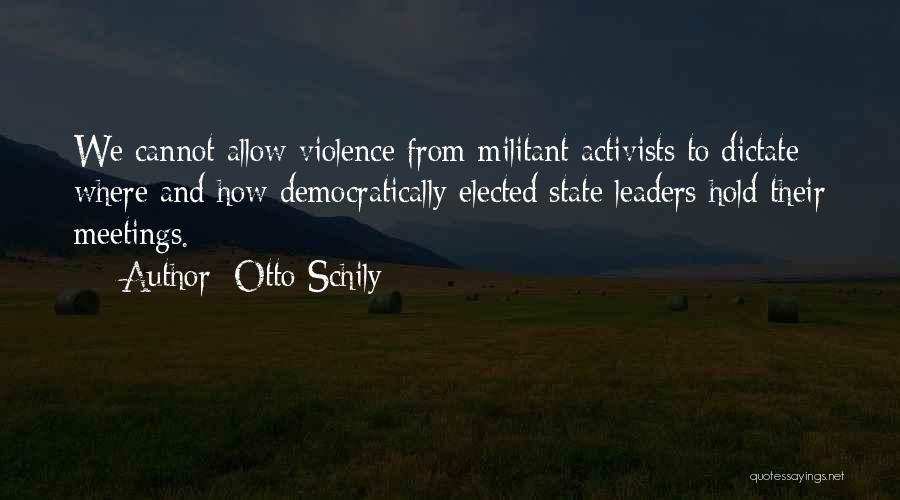 Otto Schily Quotes: We Cannot Allow Violence From Militant Activists To Dictate Where And How Democratically Elected State Leaders Hold Their Meetings.