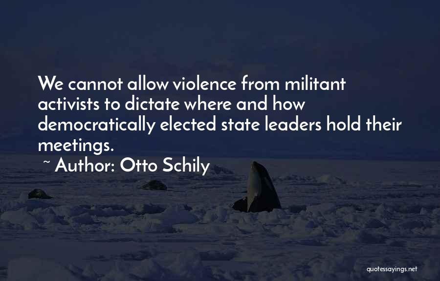 Otto Schily Quotes: We Cannot Allow Violence From Militant Activists To Dictate Where And How Democratically Elected State Leaders Hold Their Meetings.