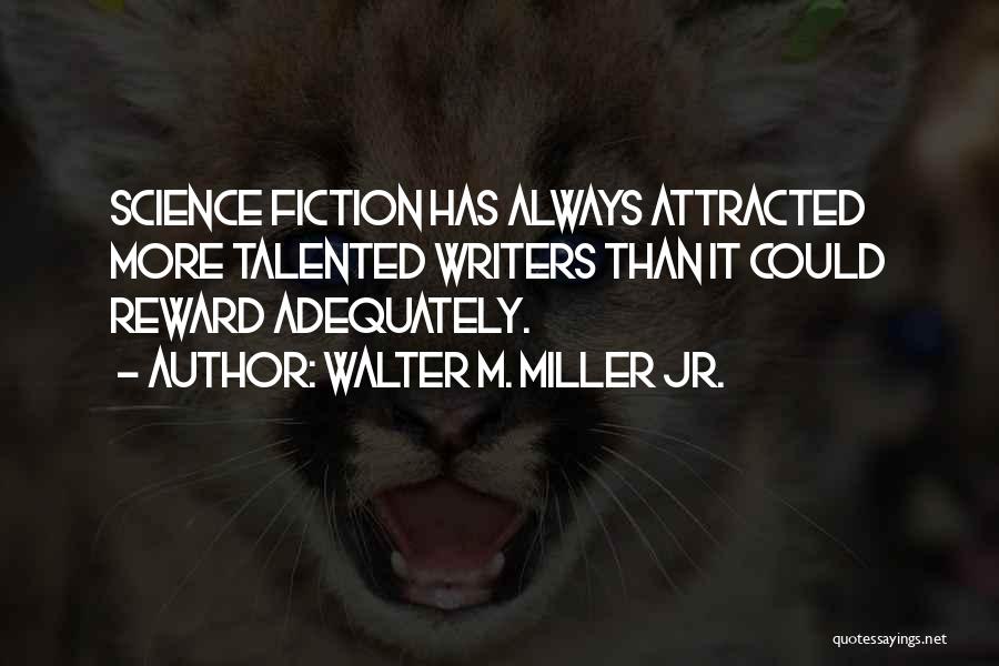 Walter M. Miller Jr. Quotes: Science Fiction Has Always Attracted More Talented Writers Than It Could Reward Adequately.