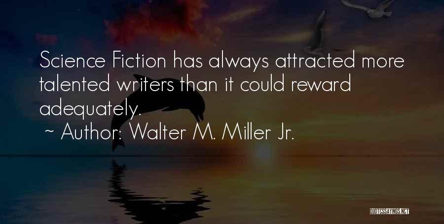 Walter M. Miller Jr. Quotes: Science Fiction Has Always Attracted More Talented Writers Than It Could Reward Adequately.