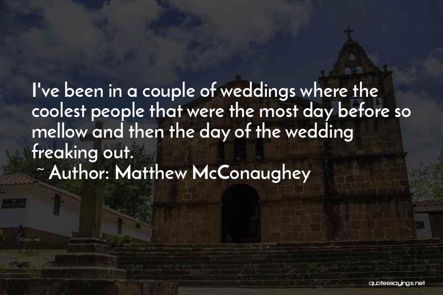 Matthew McConaughey Quotes: I've Been In A Couple Of Weddings Where The Coolest People That Were The Most Day Before So Mellow And