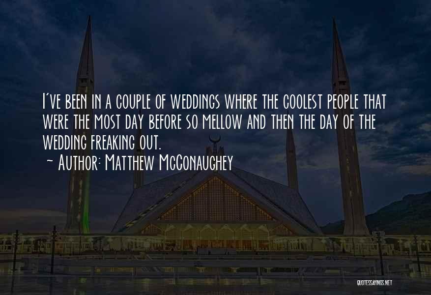 Matthew McConaughey Quotes: I've Been In A Couple Of Weddings Where The Coolest People That Were The Most Day Before So Mellow And