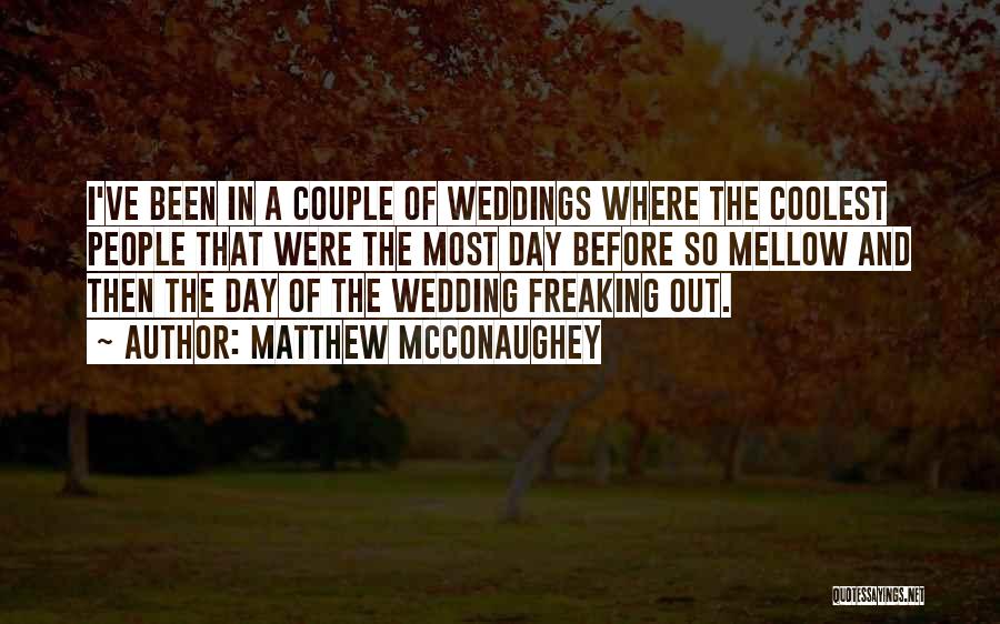 Matthew McConaughey Quotes: I've Been In A Couple Of Weddings Where The Coolest People That Were The Most Day Before So Mellow And