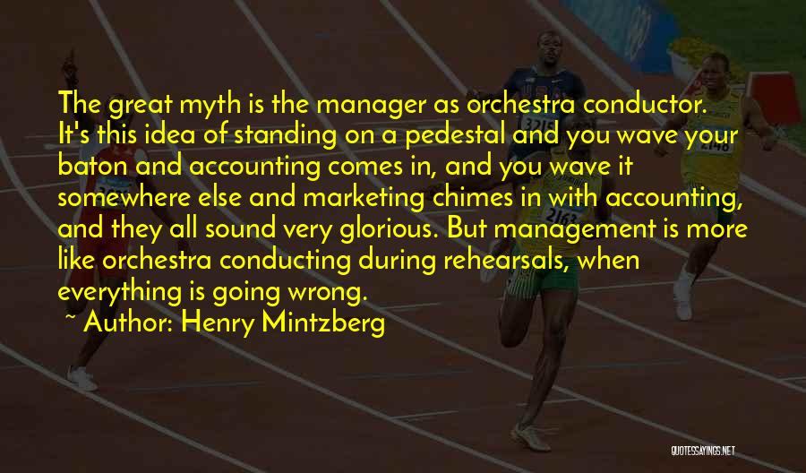 Henry Mintzberg Quotes: The Great Myth Is The Manager As Orchestra Conductor. It's This Idea Of Standing On A Pedestal And You Wave