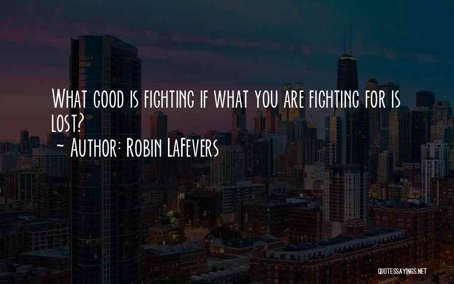 Robin LaFevers Quotes: What Good Is Fighting If What You Are Fighting For Is Lost?
