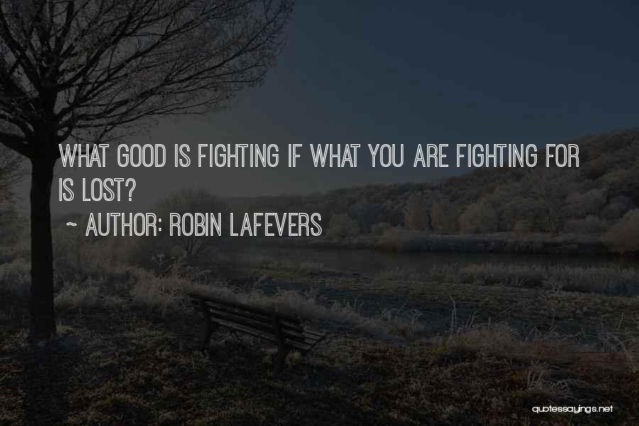 Robin LaFevers Quotes: What Good Is Fighting If What You Are Fighting For Is Lost?
