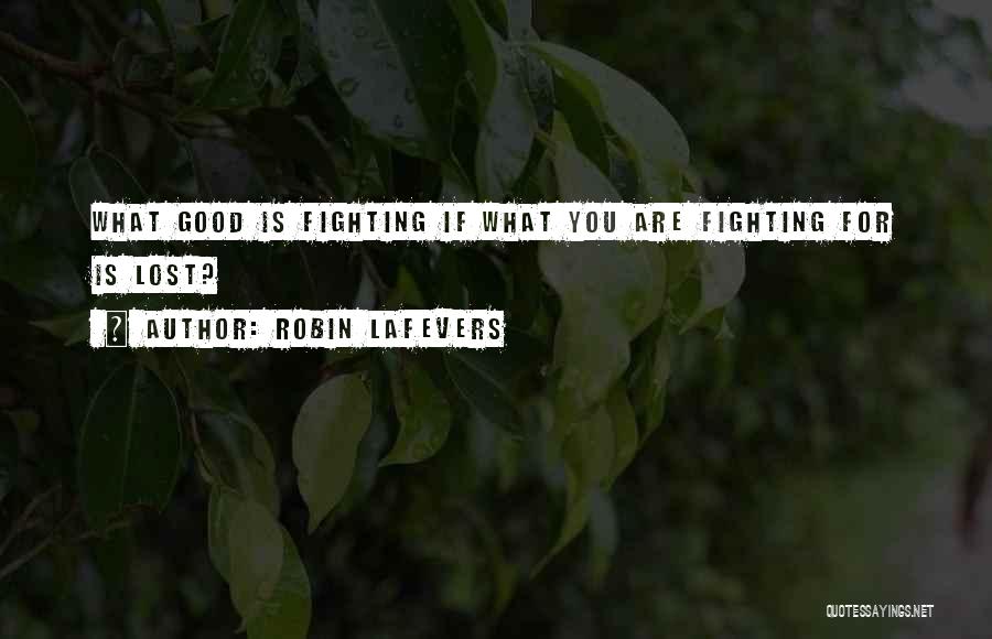 Robin LaFevers Quotes: What Good Is Fighting If What You Are Fighting For Is Lost?