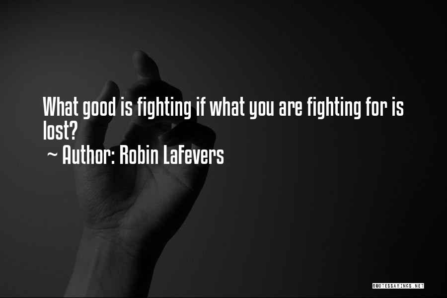 Robin LaFevers Quotes: What Good Is Fighting If What You Are Fighting For Is Lost?