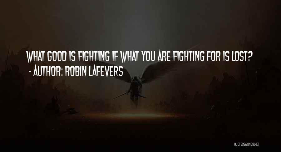 Robin LaFevers Quotes: What Good Is Fighting If What You Are Fighting For Is Lost?