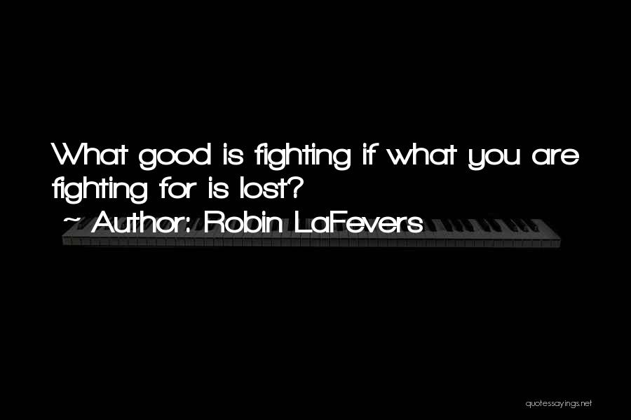 Robin LaFevers Quotes: What Good Is Fighting If What You Are Fighting For Is Lost?