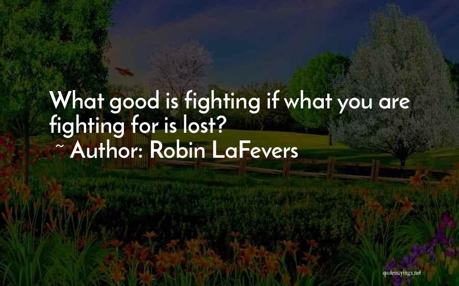 Robin LaFevers Quotes: What Good Is Fighting If What You Are Fighting For Is Lost?