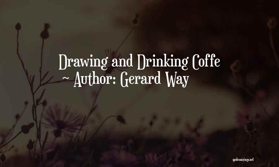 Gerard Way Quotes: Drawing And Drinking Coffe