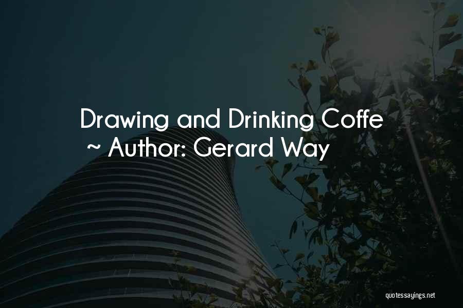 Gerard Way Quotes: Drawing And Drinking Coffe