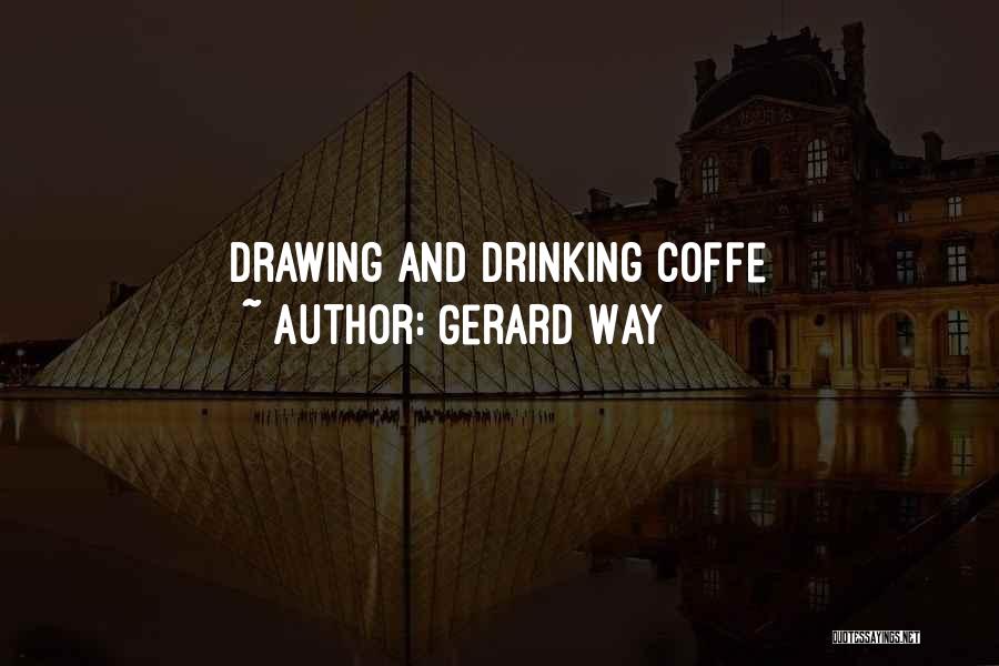 Gerard Way Quotes: Drawing And Drinking Coffe