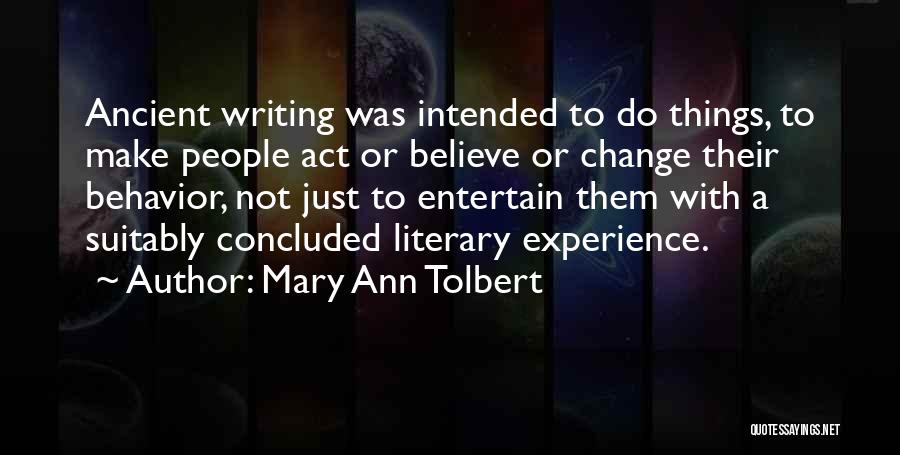 Mary Ann Tolbert Quotes: Ancient Writing Was Intended To Do Things, To Make People Act Or Believe Or Change Their Behavior, Not Just To