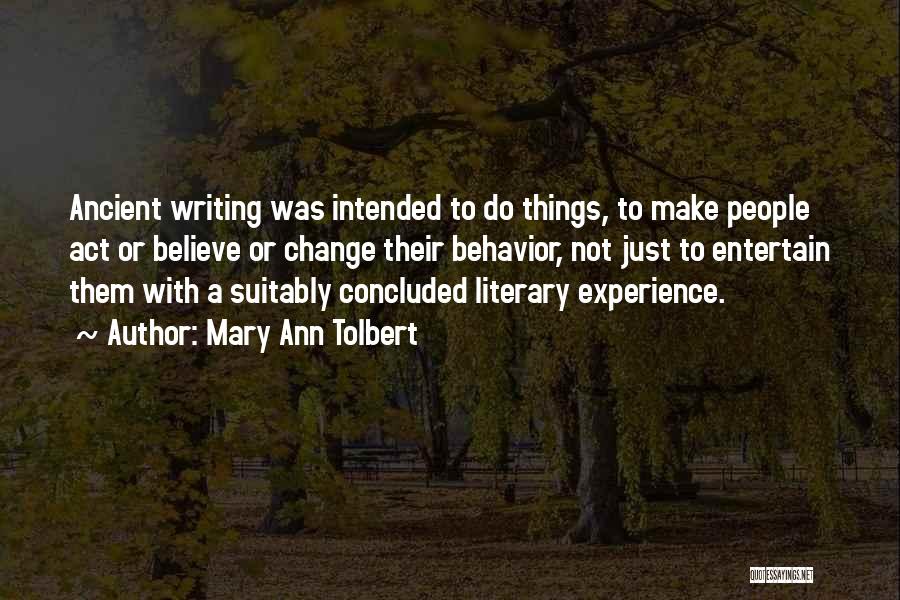 Mary Ann Tolbert Quotes: Ancient Writing Was Intended To Do Things, To Make People Act Or Believe Or Change Their Behavior, Not Just To