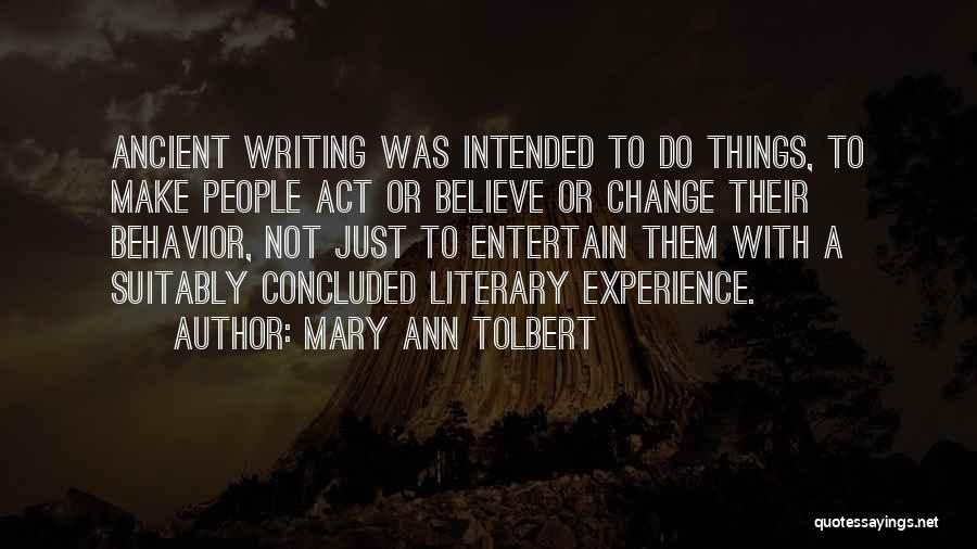 Mary Ann Tolbert Quotes: Ancient Writing Was Intended To Do Things, To Make People Act Or Believe Or Change Their Behavior, Not Just To