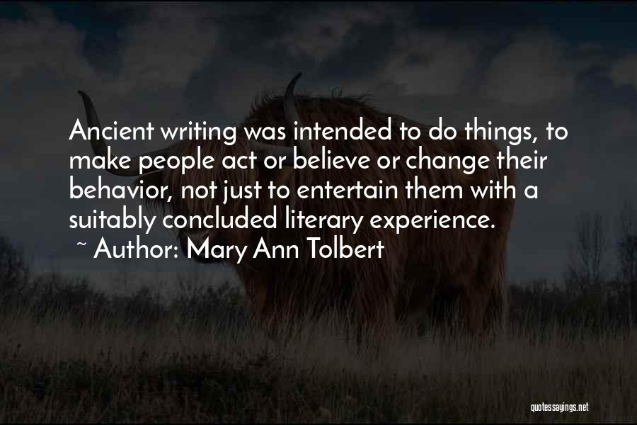 Mary Ann Tolbert Quotes: Ancient Writing Was Intended To Do Things, To Make People Act Or Believe Or Change Their Behavior, Not Just To