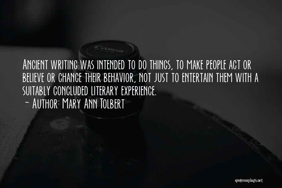 Mary Ann Tolbert Quotes: Ancient Writing Was Intended To Do Things, To Make People Act Or Believe Or Change Their Behavior, Not Just To