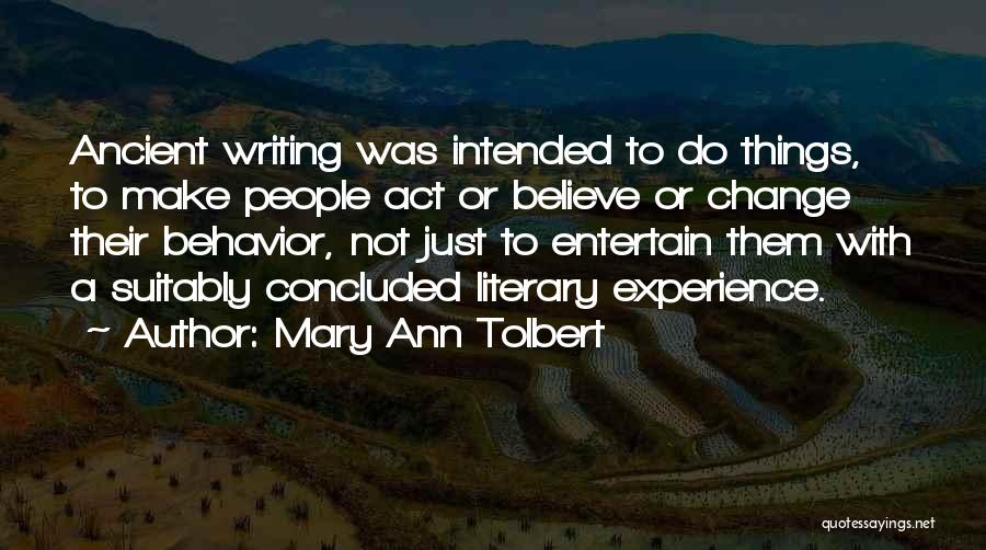 Mary Ann Tolbert Quotes: Ancient Writing Was Intended To Do Things, To Make People Act Or Believe Or Change Their Behavior, Not Just To