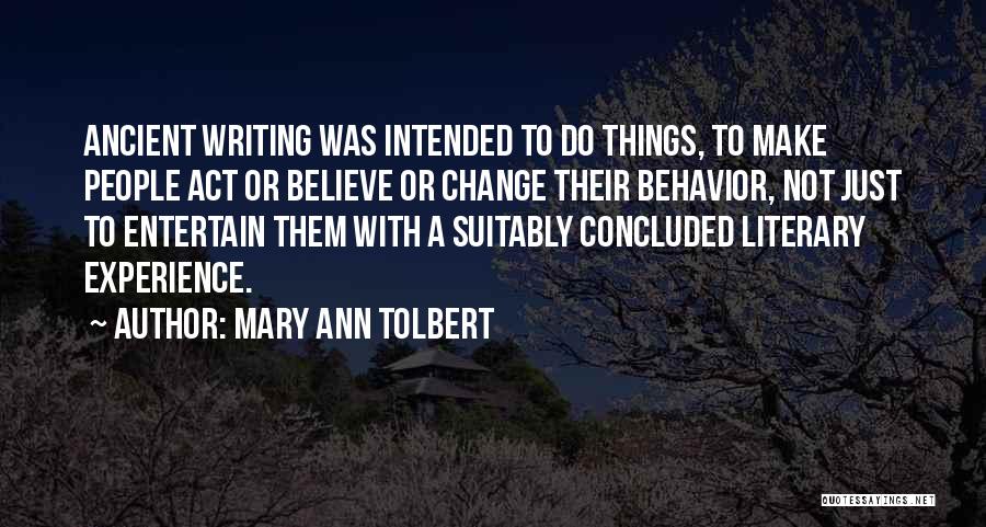 Mary Ann Tolbert Quotes: Ancient Writing Was Intended To Do Things, To Make People Act Or Believe Or Change Their Behavior, Not Just To