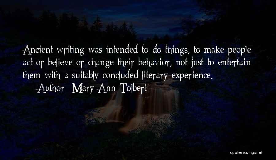 Mary Ann Tolbert Quotes: Ancient Writing Was Intended To Do Things, To Make People Act Or Believe Or Change Their Behavior, Not Just To