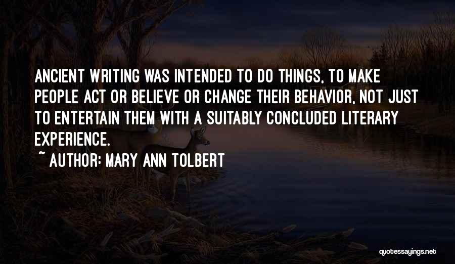 Mary Ann Tolbert Quotes: Ancient Writing Was Intended To Do Things, To Make People Act Or Believe Or Change Their Behavior, Not Just To