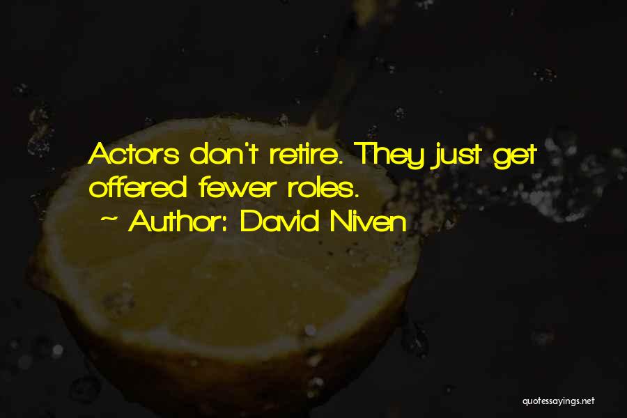 David Niven Quotes: Actors Don't Retire. They Just Get Offered Fewer Roles.