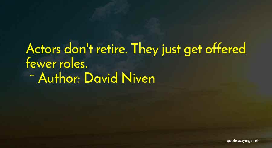 David Niven Quotes: Actors Don't Retire. They Just Get Offered Fewer Roles.