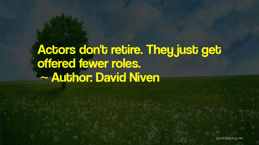 David Niven Quotes: Actors Don't Retire. They Just Get Offered Fewer Roles.