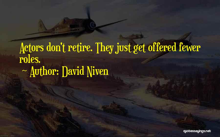 David Niven Quotes: Actors Don't Retire. They Just Get Offered Fewer Roles.