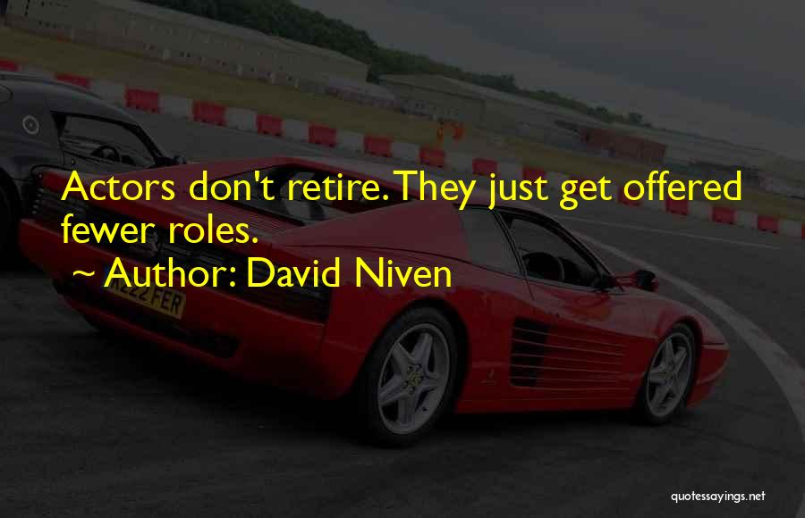 David Niven Quotes: Actors Don't Retire. They Just Get Offered Fewer Roles.