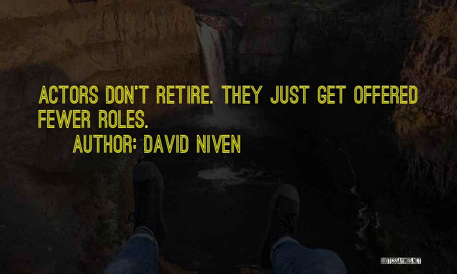 David Niven Quotes: Actors Don't Retire. They Just Get Offered Fewer Roles.