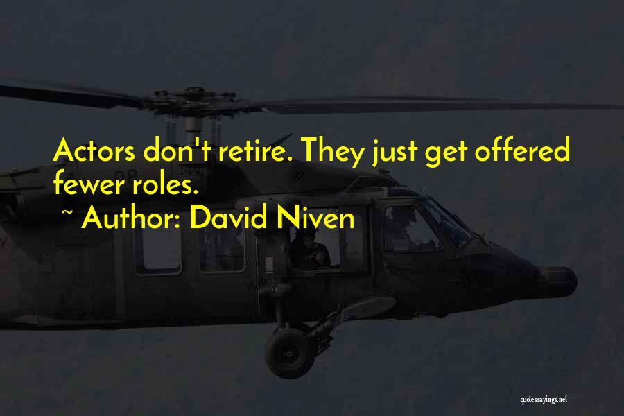 David Niven Quotes: Actors Don't Retire. They Just Get Offered Fewer Roles.