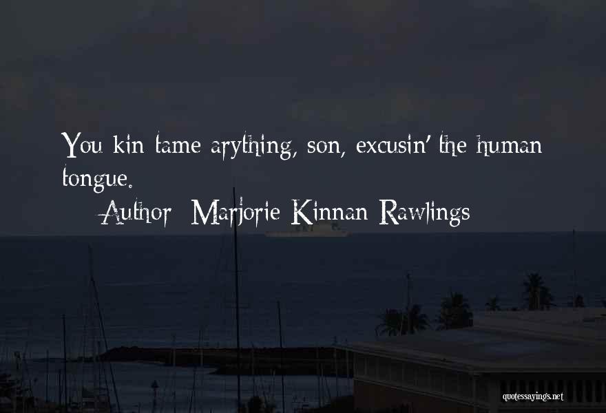 Marjorie Kinnan Rawlings Quotes: You Kin Tame Arything, Son, Excusin' The Human Tongue.