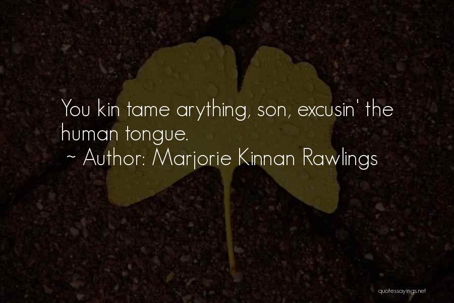 Marjorie Kinnan Rawlings Quotes: You Kin Tame Arything, Son, Excusin' The Human Tongue.