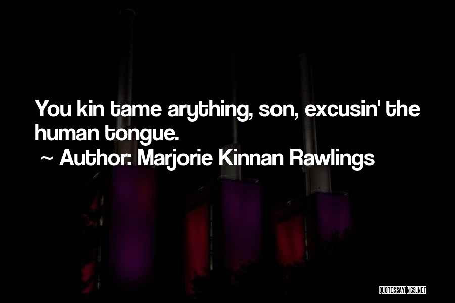 Marjorie Kinnan Rawlings Quotes: You Kin Tame Arything, Son, Excusin' The Human Tongue.