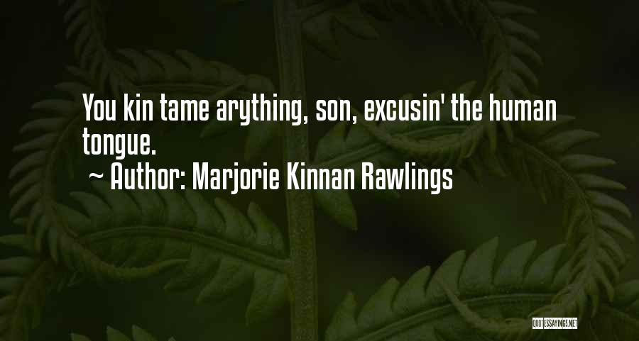 Marjorie Kinnan Rawlings Quotes: You Kin Tame Arything, Son, Excusin' The Human Tongue.