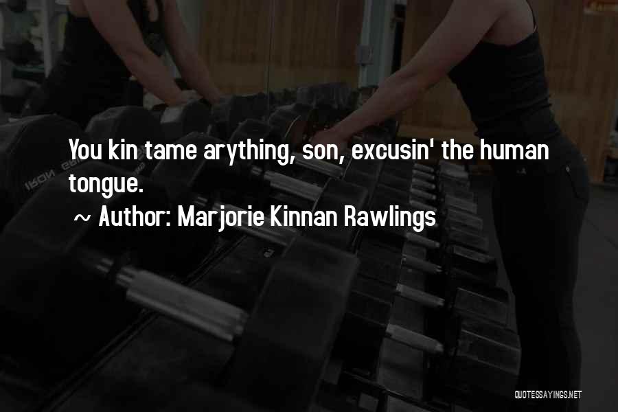 Marjorie Kinnan Rawlings Quotes: You Kin Tame Arything, Son, Excusin' The Human Tongue.