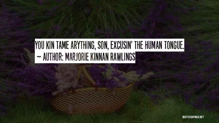 Marjorie Kinnan Rawlings Quotes: You Kin Tame Arything, Son, Excusin' The Human Tongue.