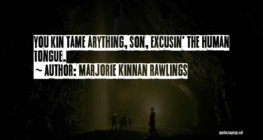 Marjorie Kinnan Rawlings Quotes: You Kin Tame Arything, Son, Excusin' The Human Tongue.