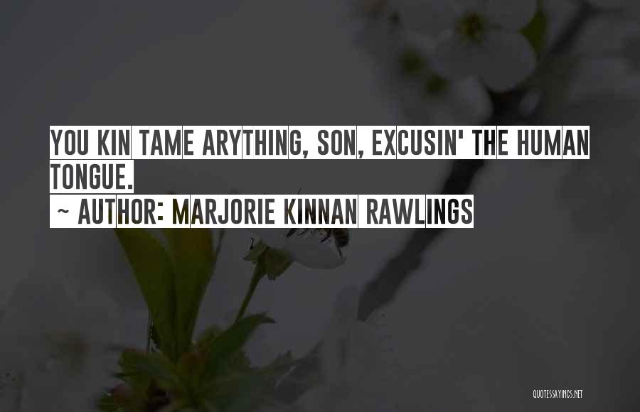 Marjorie Kinnan Rawlings Quotes: You Kin Tame Arything, Son, Excusin' The Human Tongue.