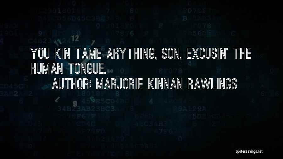 Marjorie Kinnan Rawlings Quotes: You Kin Tame Arything, Son, Excusin' The Human Tongue.