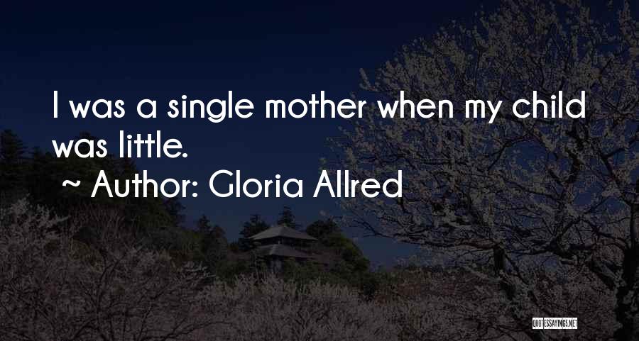 Gloria Allred Quotes: I Was A Single Mother When My Child Was Little.