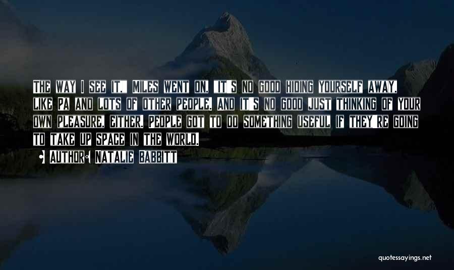 Natalie Babbitt Quotes: The Way I See It, Miles Went On, It's No Good Hiding Yourself Away, Like Pa And Lots Of Other