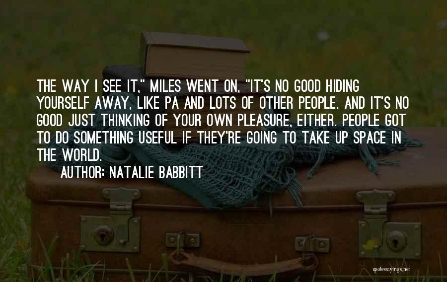 Natalie Babbitt Quotes: The Way I See It, Miles Went On, It's No Good Hiding Yourself Away, Like Pa And Lots Of Other