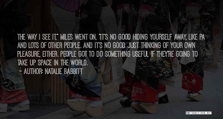 Natalie Babbitt Quotes: The Way I See It, Miles Went On, It's No Good Hiding Yourself Away, Like Pa And Lots Of Other