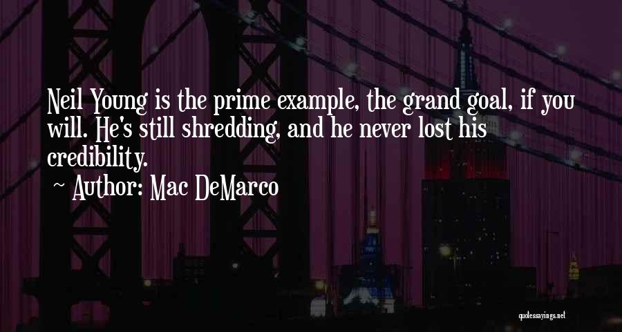 Mac DeMarco Quotes: Neil Young Is The Prime Example, The Grand Goal, If You Will. He's Still Shredding, And He Never Lost His